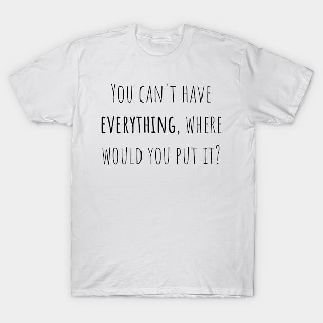 You can't have everything - Saying - Funny T-Shirt by maxcode